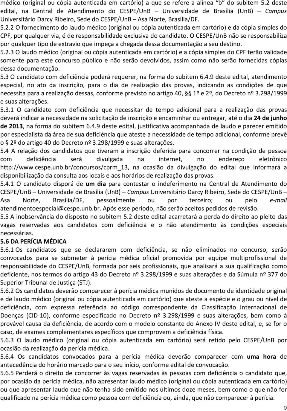 O CESPE/UnB não se responsabiliza por qualquer tipo de extravio que impeça a chegada dessa documentação a seu destino. 5.2.