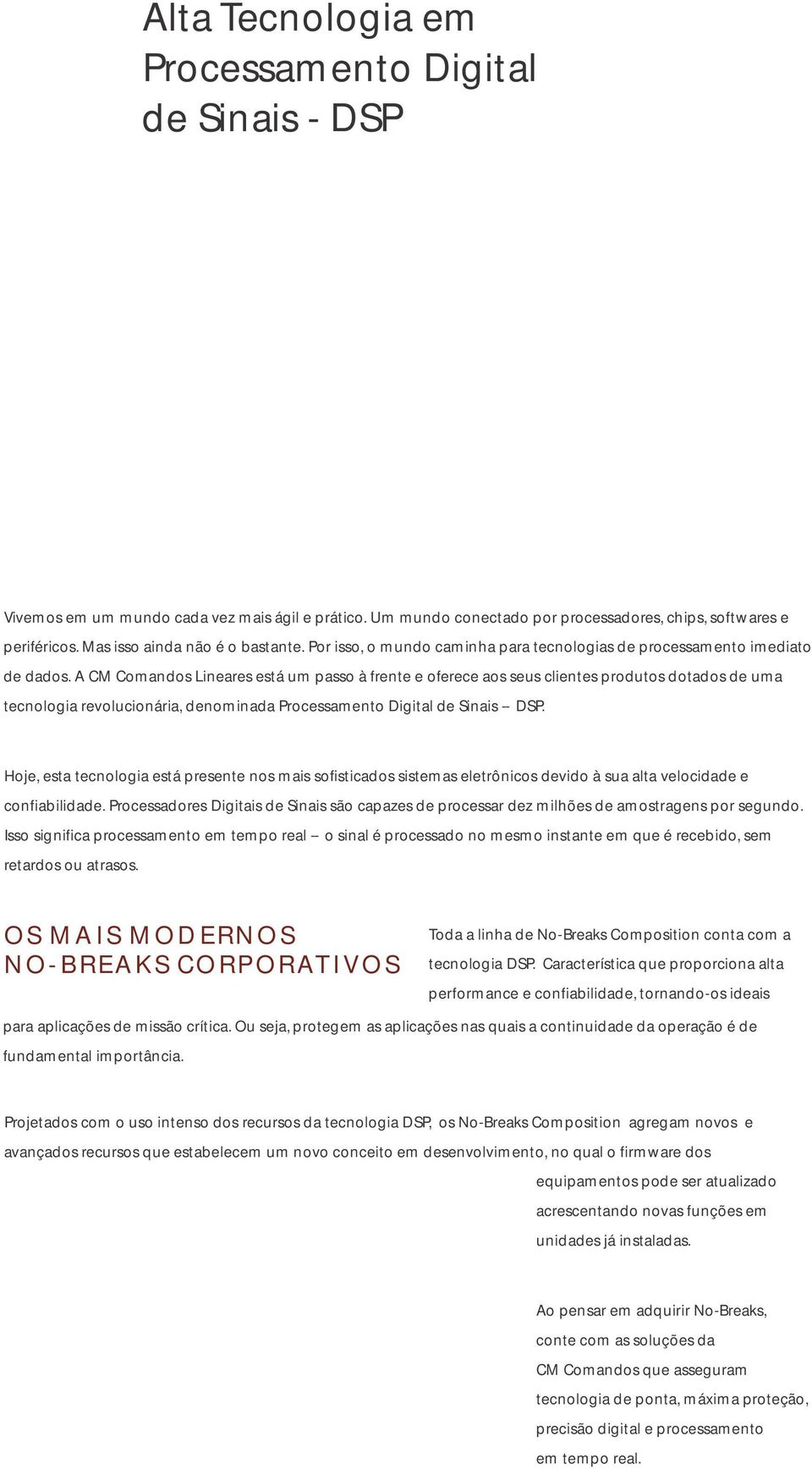 A C Comados Lieares está um passo à frete e oferece aos seus clietes produtos dotados de uma tecologia revolucioária, deomiada Processameto Digital de Siais -- DSP.