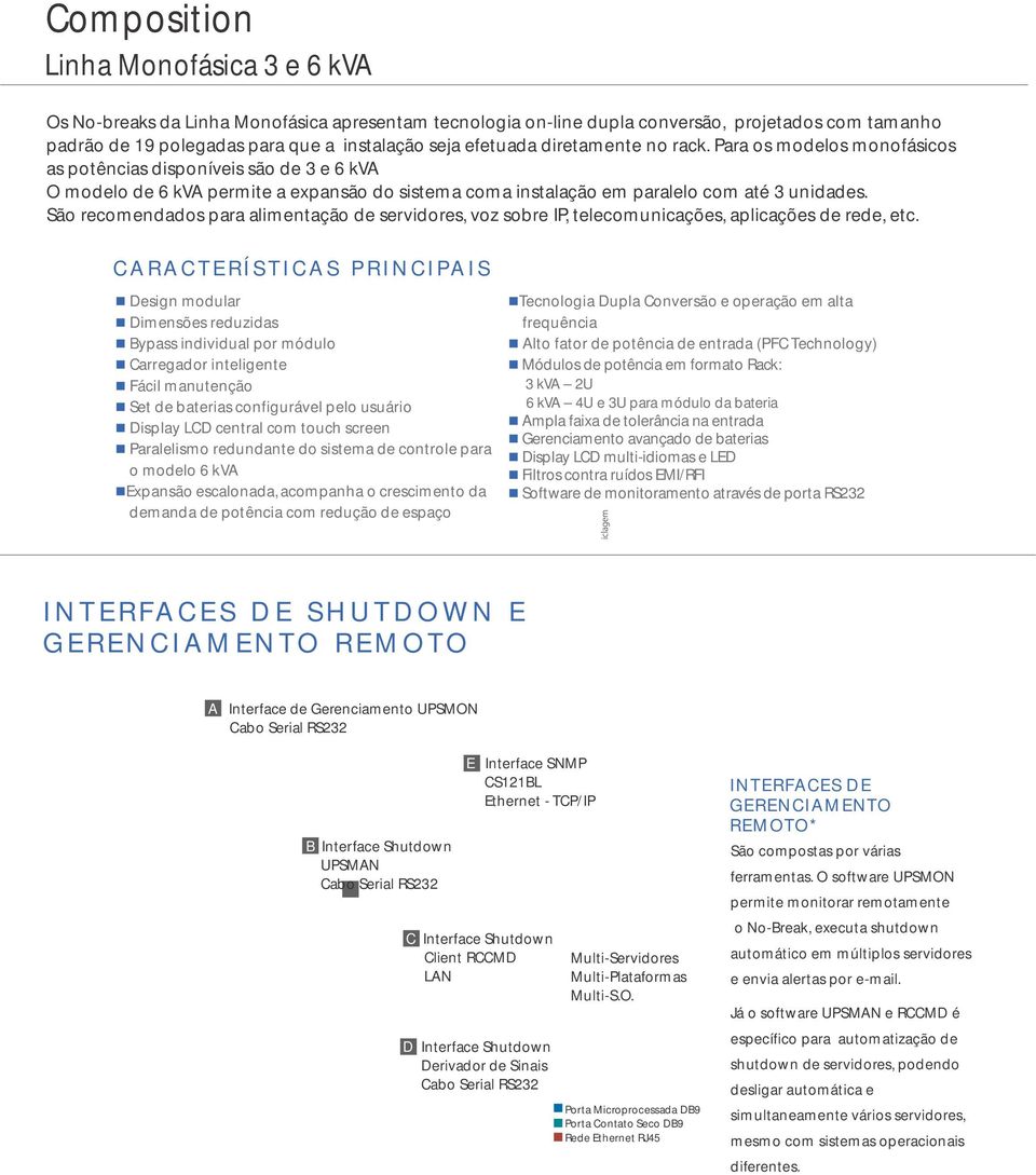 Para os modelos moofásicos as potêcias dispoíveis são de 3 e 6 kva O modelo de 6 kva permite a expasão do sistema coma istalação em paralelo com até 3 uidades.