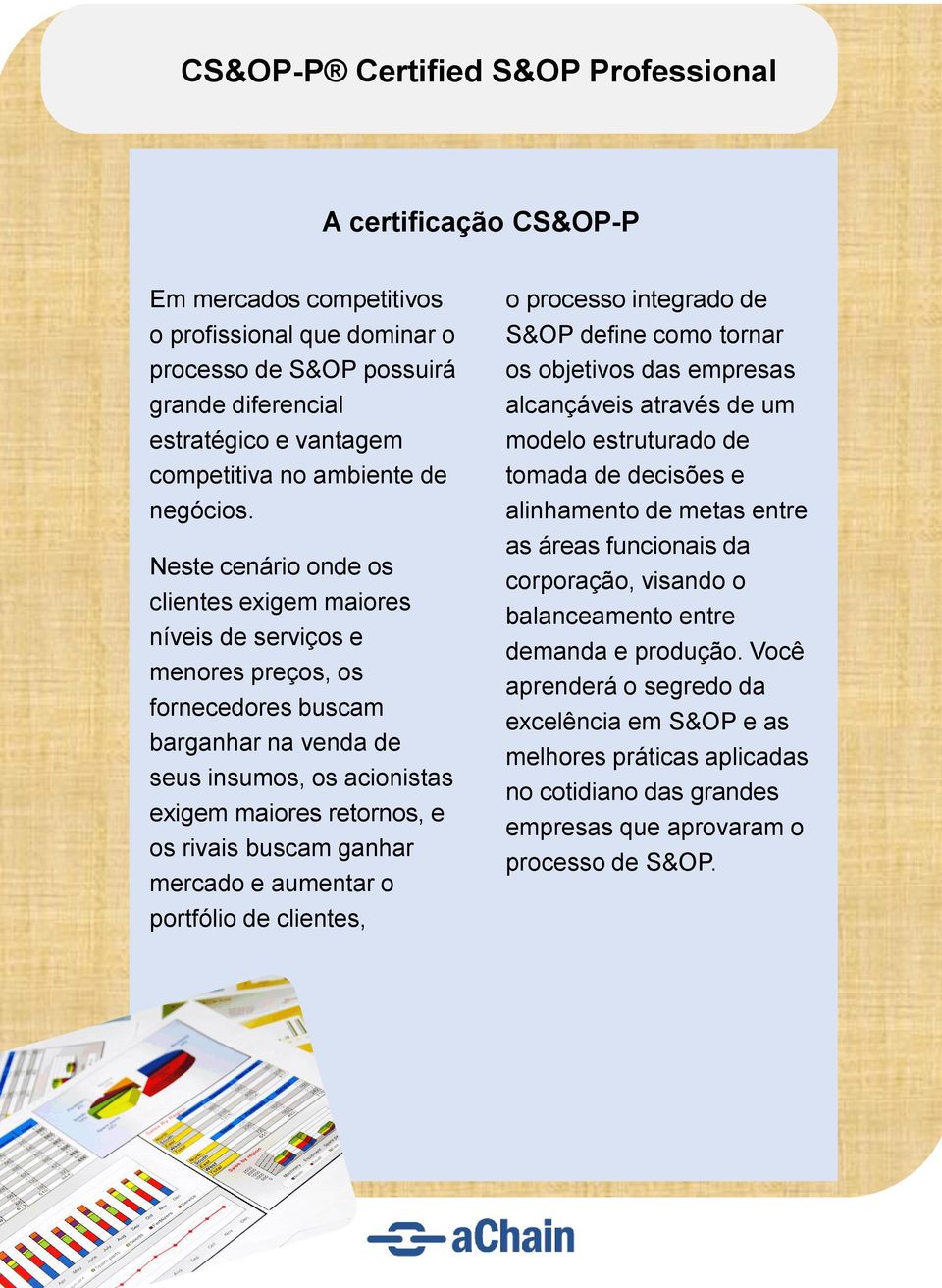 ganhar mercado e aumentar o portfólio de clientes, o processo integrado de S&OP define como tornar os objetivos das empresas alcançáveis através de um modelo estruturado de tomada de decisões e