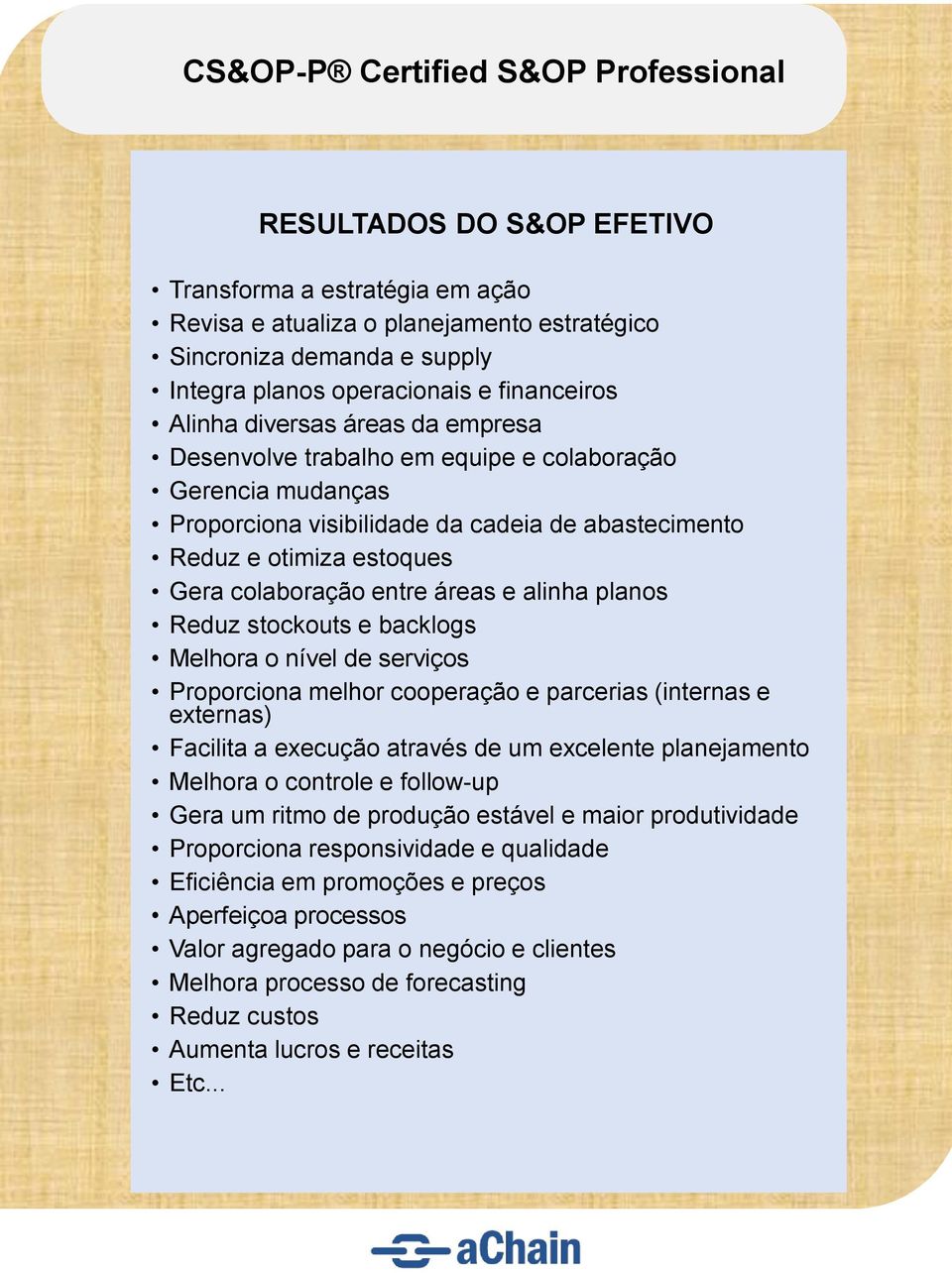 stockouts e backlogs Melhora o nível de serviços Proporciona melhor cooperação e parcerias (internas e externas) Facilita a execução através de um excelente planejamento Melhora o controle e