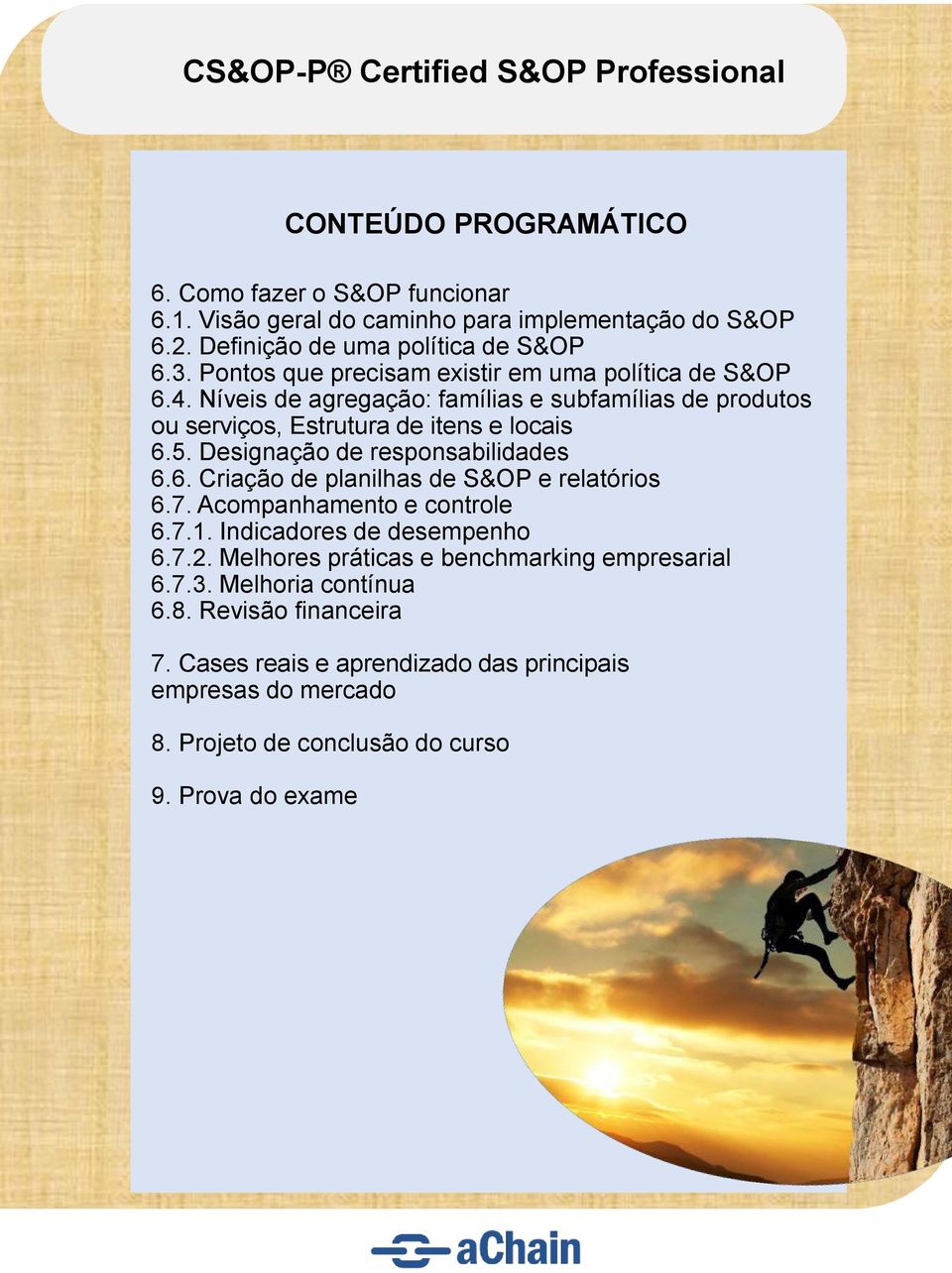 Designação de responsabilidades 6.6. Criação de planilhas de S&OP e relatórios 6.7. Acompanhamento e controle 6.7.1. Indicadores de desempenho 6.7.2.