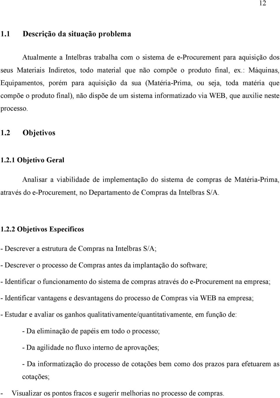 2 Objetivos 1.2.1 Objetivo Geral Analisar a viabilidade de implementação do sistema de compras de Matéria-Prima, através do e-procurement, no Departamento de Compras da Intelbras S/A. 1.2.2 Objetivos