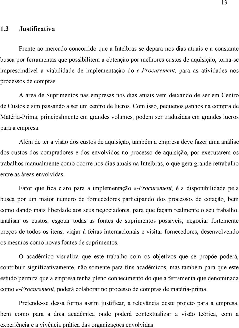 A área de Suprimentos nas empresas nos dias atuais vem deixando de ser em Centro de Custos e sim passando a ser um centro de lucros.