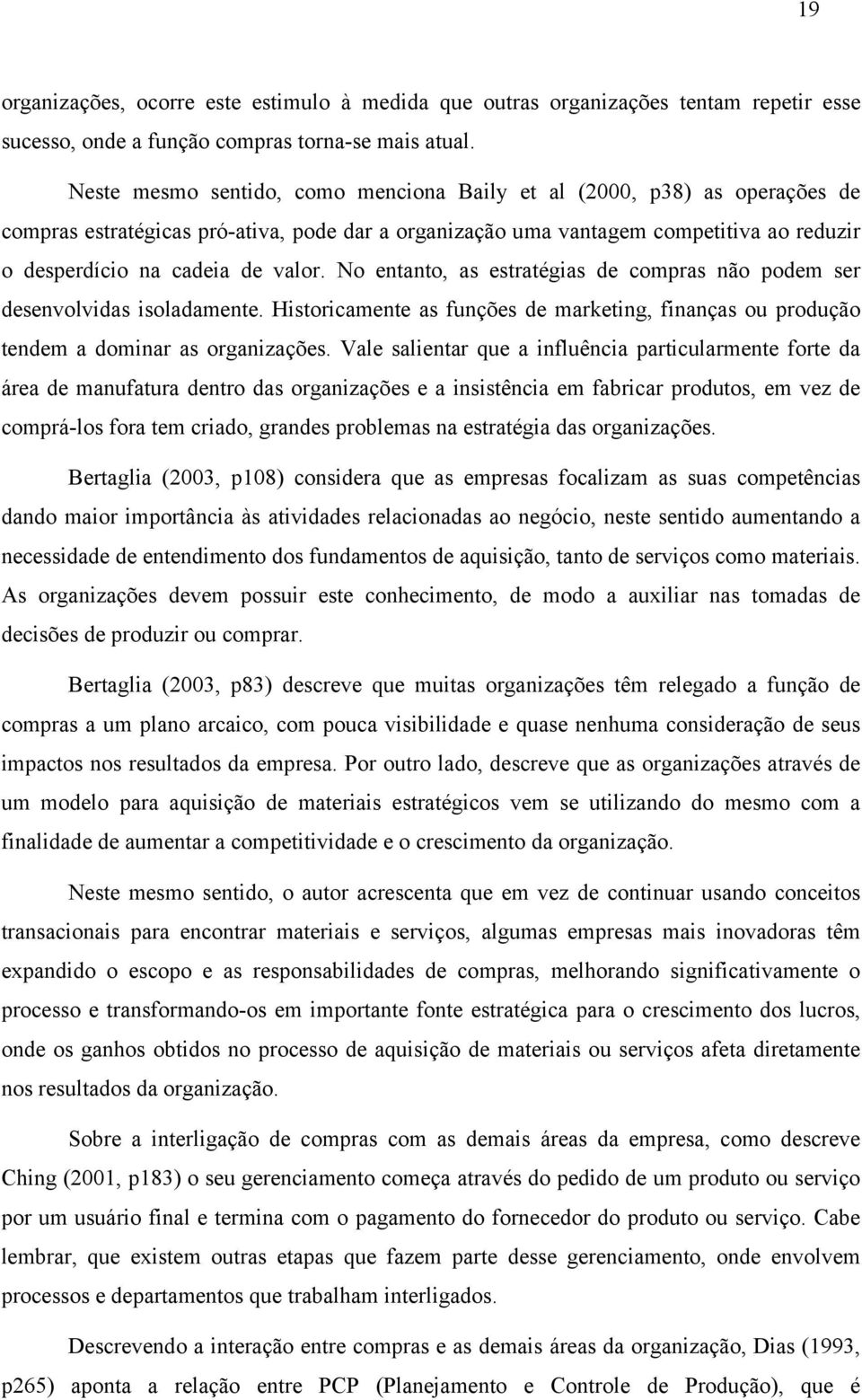 No entanto, as estratégias de compras não podem ser desenvolvidas isoladamente. Historicamente as funções de marketing, finanças ou produção tendem a dominar as organizações.