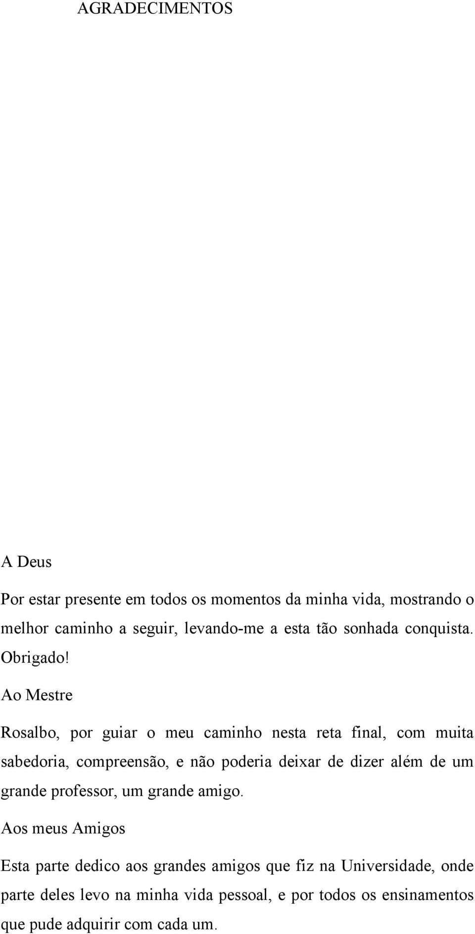 Ao Mestre Rosalbo, por guiar o meu caminho nesta reta final, com muita sabedoria, compreensão, e não poderia deixar de dizer além