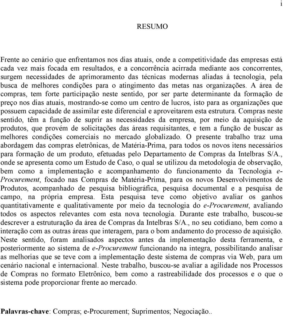 A área de compras, tem forte participação neste sentido, por ser parte determinante da formação de preço nos dias atuais, mostrando-se como um centro de lucros, isto para as organizações que possuem