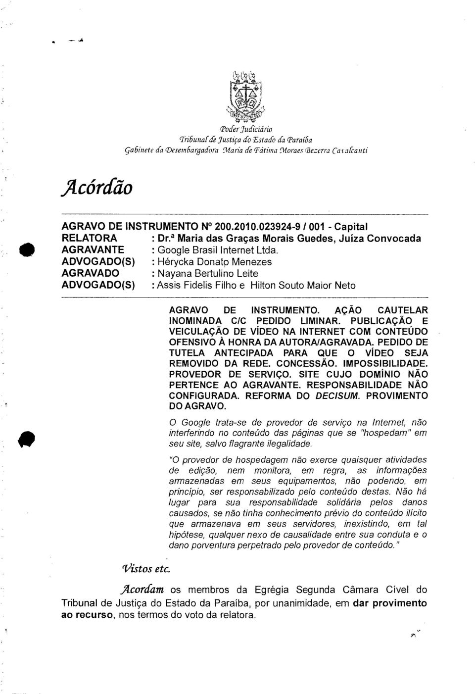 ADVOGADO(S) : Hérycka Donatp Menezes AGRAVADO : Nayana Bertulino Leite ADVOGADO(S) : Assis Fidelis Filho e Hilton Souto Maior Neto Vistos etc. AGRAVO DE INSTRUMENTO.