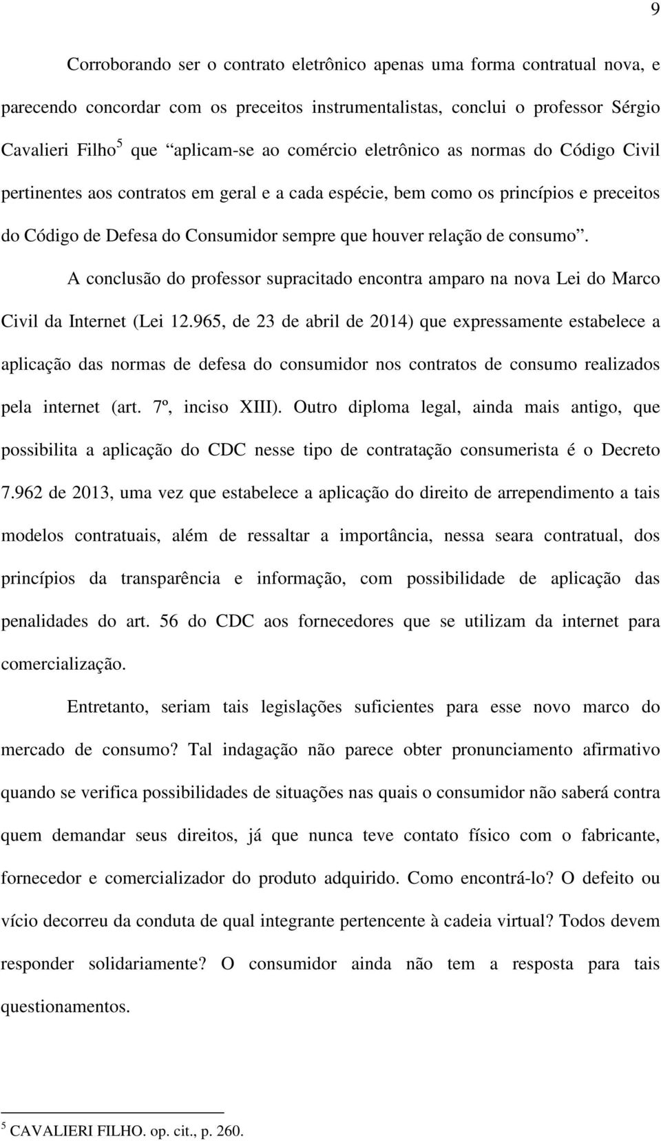 consumo. A conclusão do professor supracitado encontra amparo na nova Lei do Marco Civil da Internet (Lei 12.