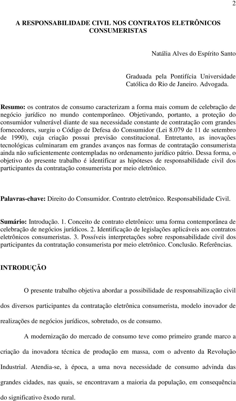 Objetivando, portanto, a proteção do consumidor vulnerável diante de sua necessidade constante de contratação com grandes fornecedores, surgiu o Código de Defesa do Consumidor (Lei 8.