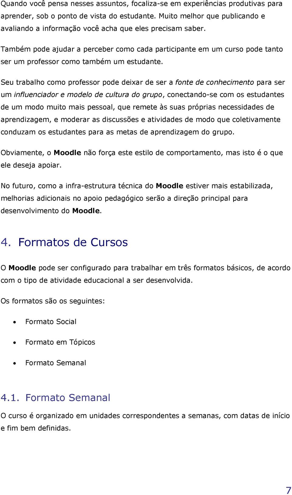 Também pode ajudar a perceber como cada participante em um curso pode tanto ser um professor como também um estudante.