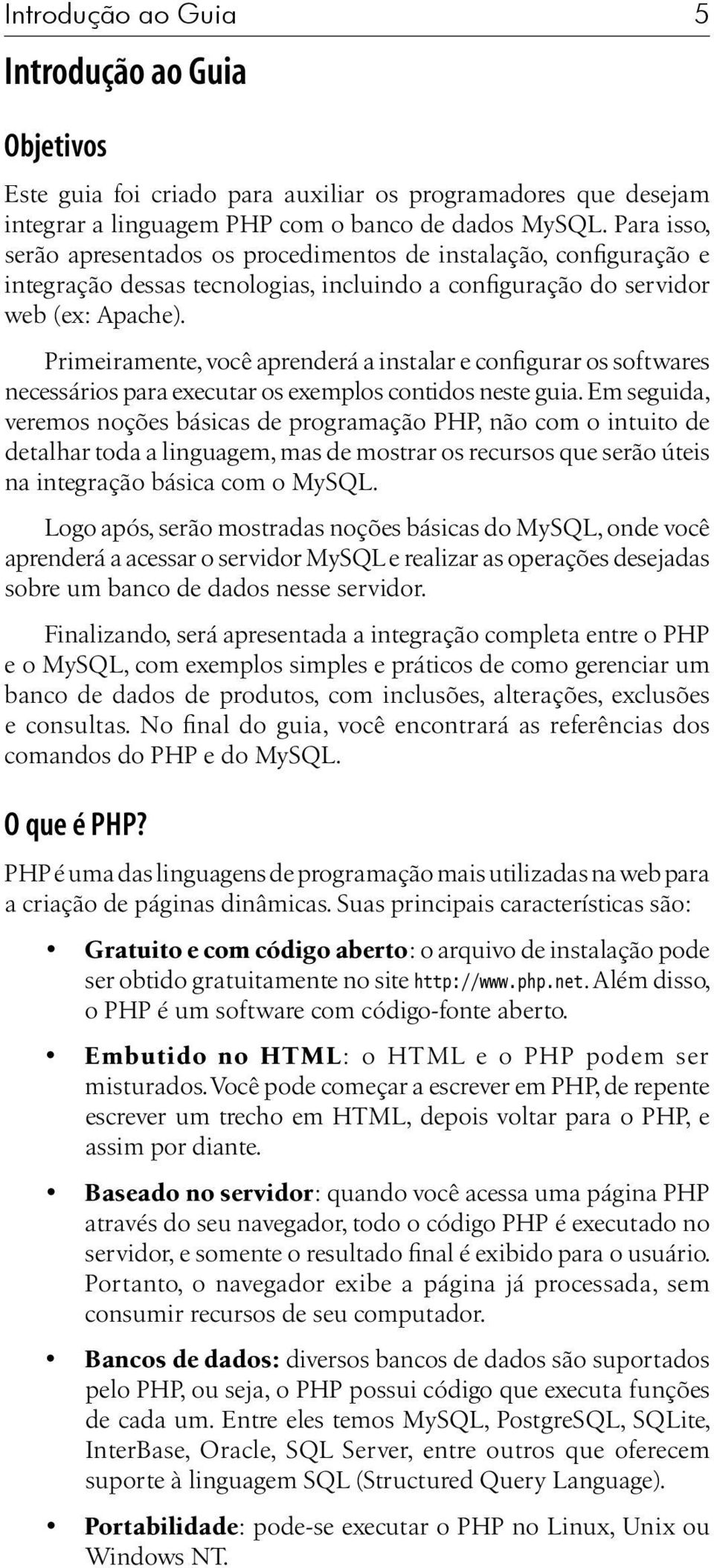 Primeiramente, você aprenderá a instalar e configurar os softwares necessários para executar os exemplos contidos neste guia.