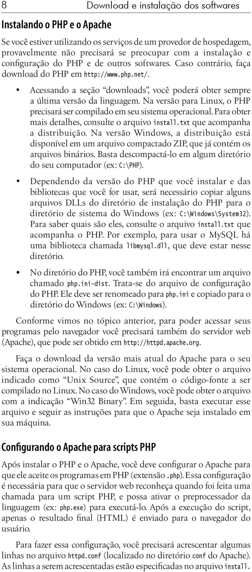 Na versão para Linux, o PHP precisará ser compilado em seu sistema operacional. Para obter mais detalhes, consulte o arquivo install.txt que acompanha a distribuição.