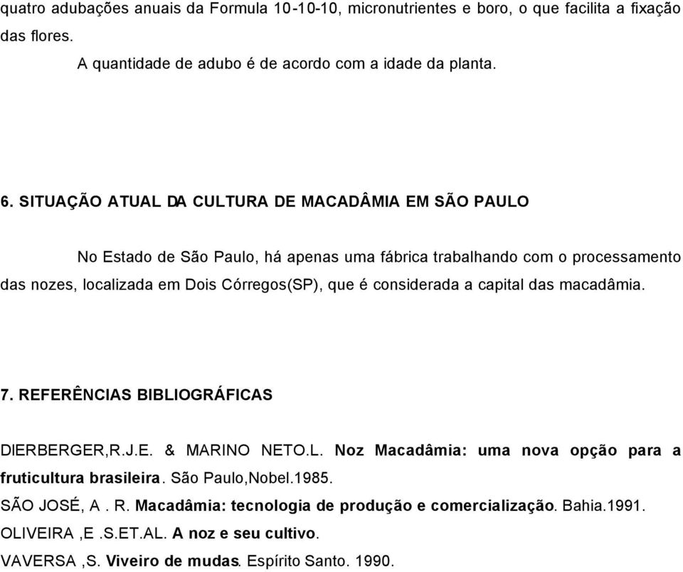 que é considerada a capital das macadâmia. 7. REFERÊNCIAS BIBLIOGRÁFICAS DIERBERGER,R.J.E. & MARINO NETO.L. Noz Macadâmia: uma nova opção para a fruticultura brasileira.