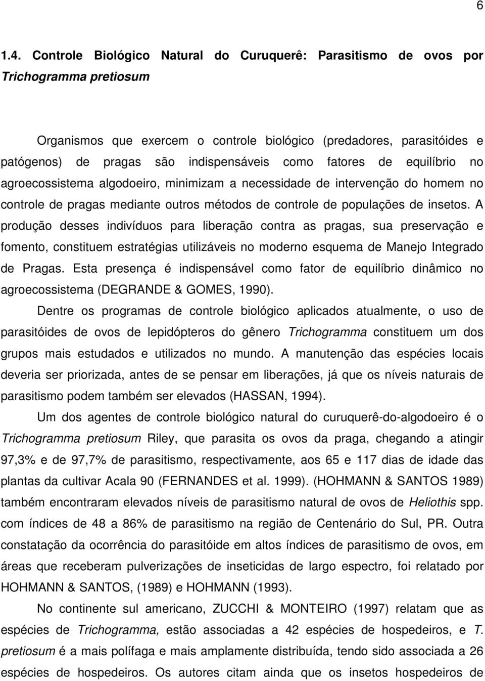 como fatores de equilíbrio no agroecossistema algodoeiro, minimizam a necessidade de intervenção do homem no controle de pragas mediante outros métodos de controle de populações de insetos.