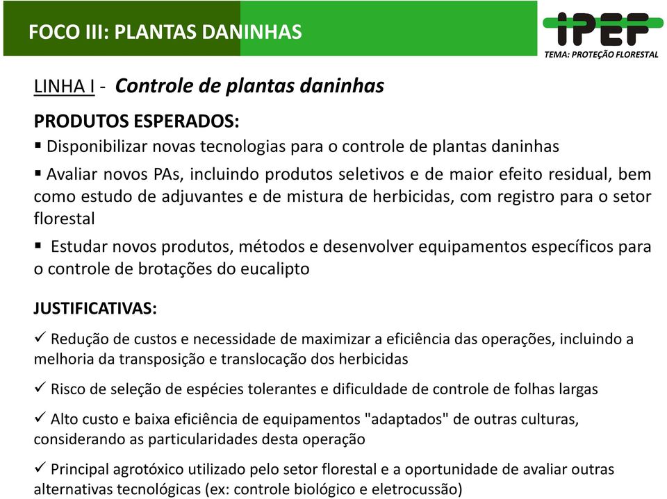 específicos para o controle de brotações do eucalipto JUSTIFICATIVAS: Redução de custos e necessidade de maximizar a eficiência das operações, incluindo a melhoria da transposição e translocação dos