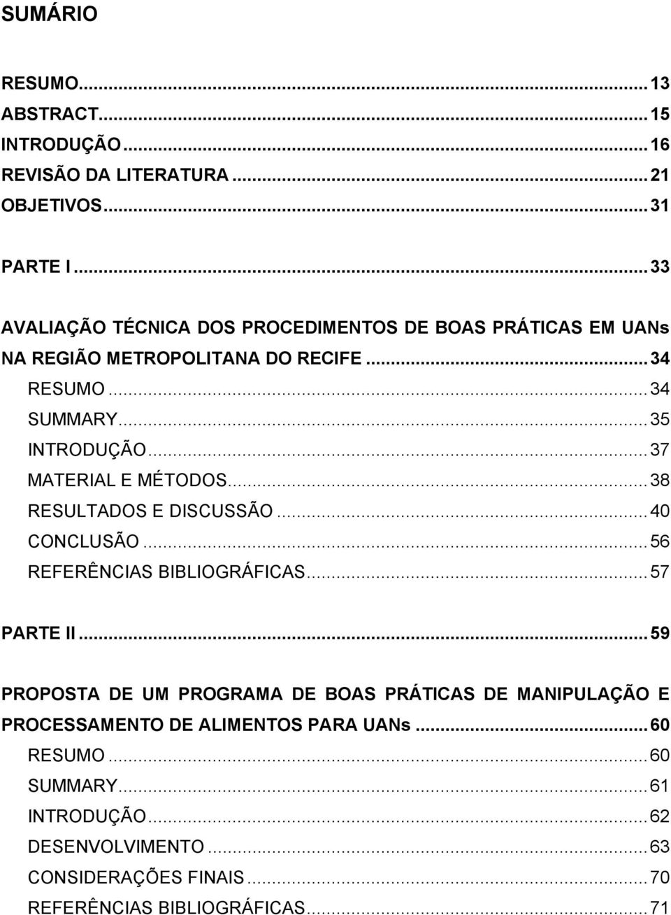 ..37 MATERIAL E MÉTODOS...38 RESULTADOS E DISCUSSÃO...40 CONCLUSÃO...56 REFERÊNCIAS BIBLIOGRÁFICAS...57 PARTE II.