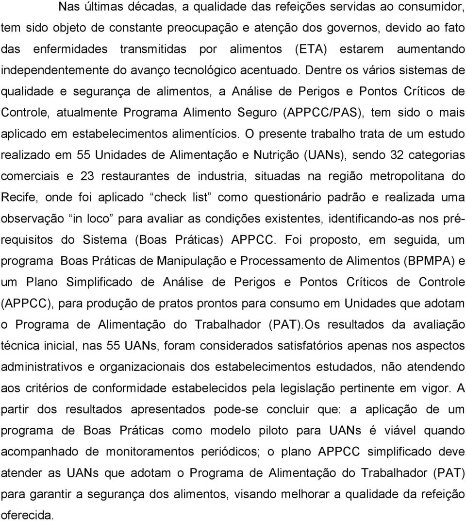 Dentre os vários sistemas de qualidade e segurança de alimentos, a Análise de Perigos e Pontos Críticos de Controle, atualmente Programa Alimento Seguro (APPCC/PAS), tem sido o mais aplicado em