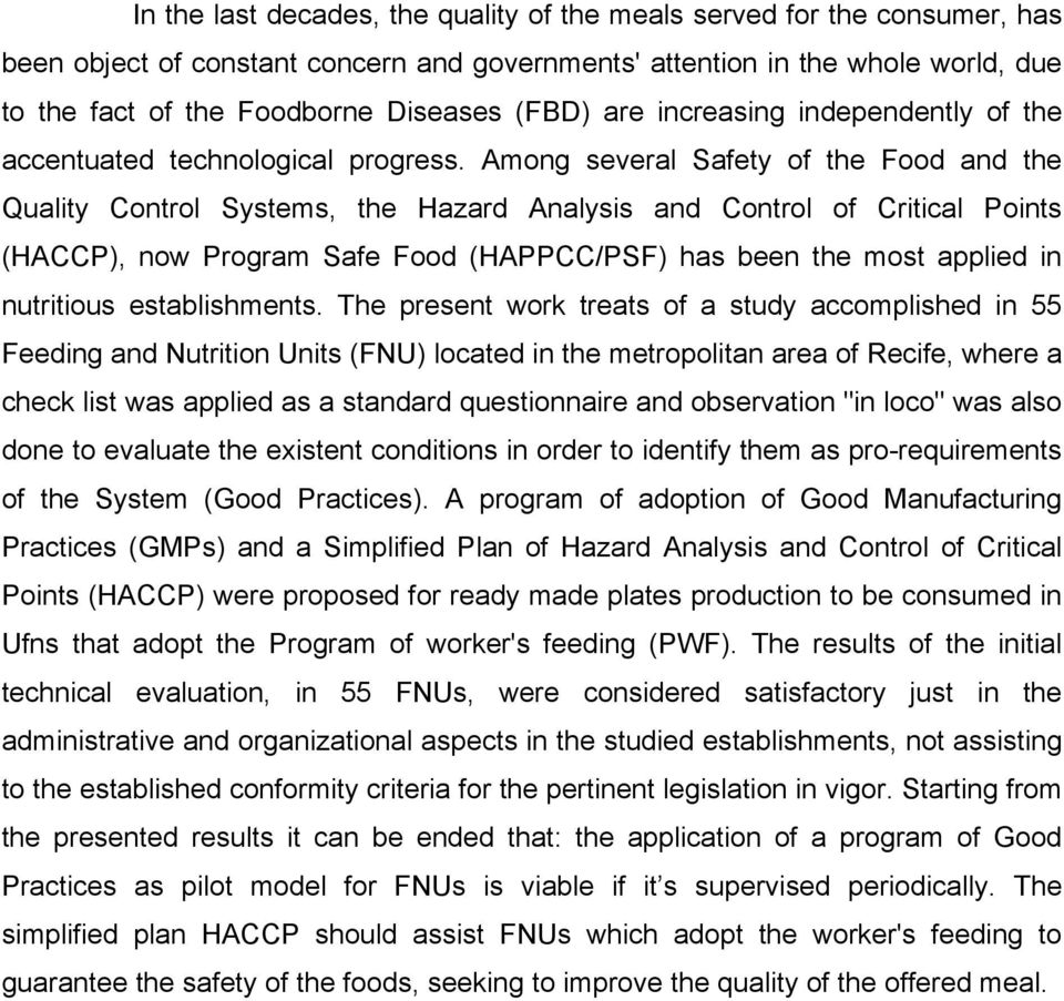 Among several Safety of the Food and the Quality Control Systems, the Hazard Analysis and Control of Critical Points (HACCP), now Program Safe Food (HAPPCC/PSF) has been the most applied in