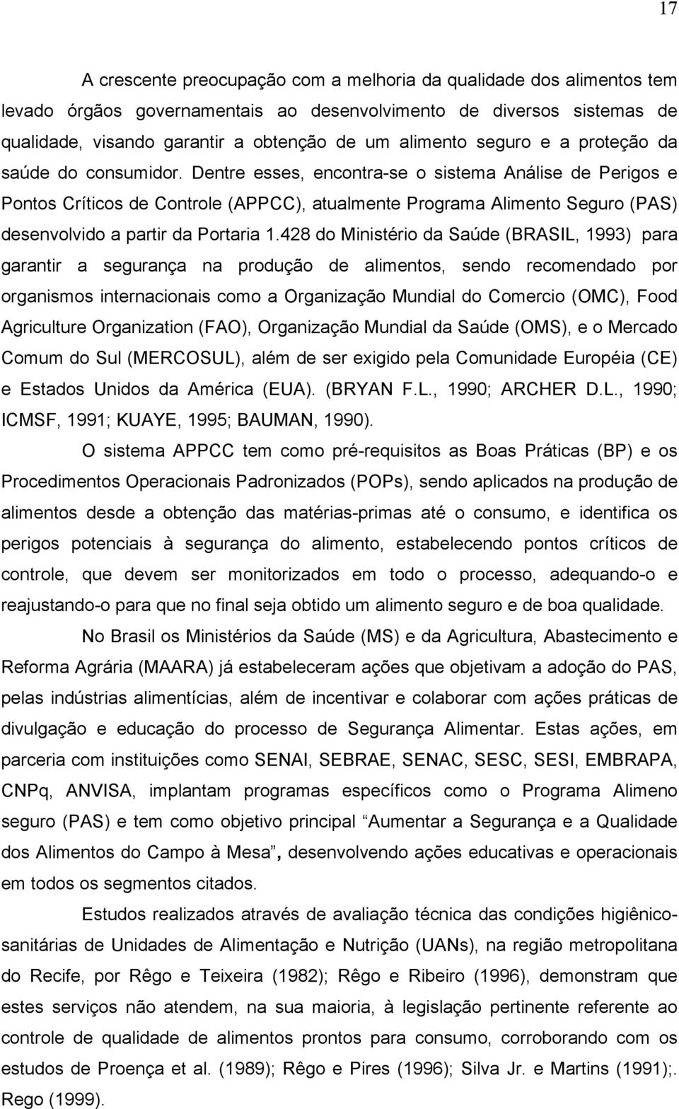 Dentre esses, encontra-se o sistema Análise de Perigos e Pontos Críticos de Controle (APPCC), atualmente Programa Alimento Seguro (PAS) desenvolvido a partir da Portaria 1.