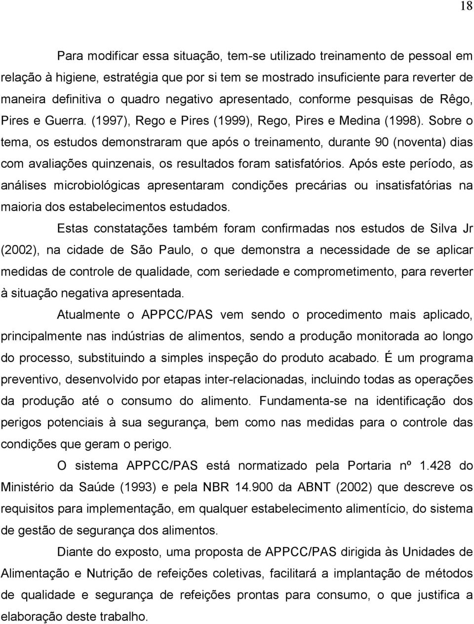 Sobre o tema, os estudos demonstraram que após o treinamento, durante 90 (noventa) dias com avaliações quinzenais, os resultados foram satisfatórios.