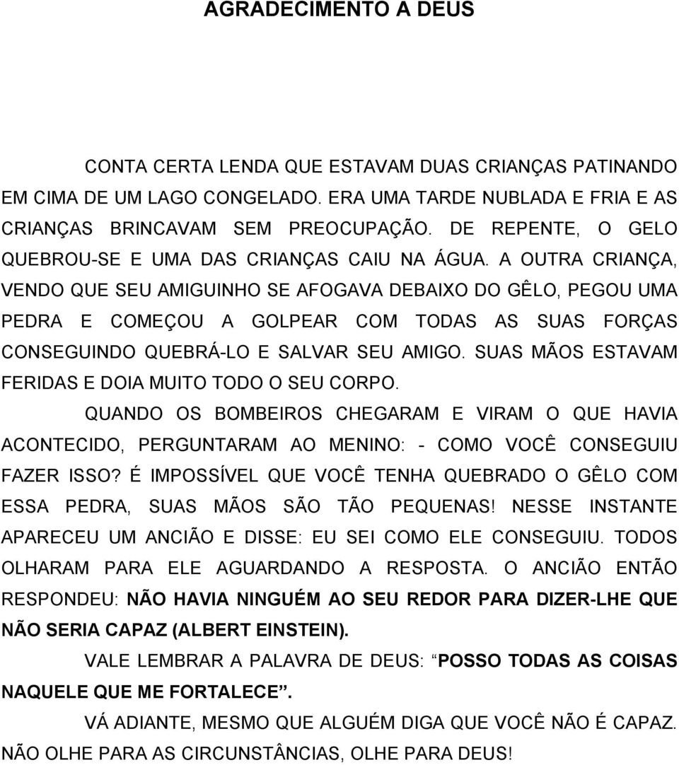 A OUTRA CRIANÇA, VENDO QUE SEU AMIGUINHO SE AFOGAVA DEBAIXO DO GÊLO, PEGOU UMA PEDRA E COMEÇOU A GOLPEAR COM TODAS AS SUAS FORÇAS CONSEGUINDO QUEBRÁ-LO E SALVAR SEU AMIGO.