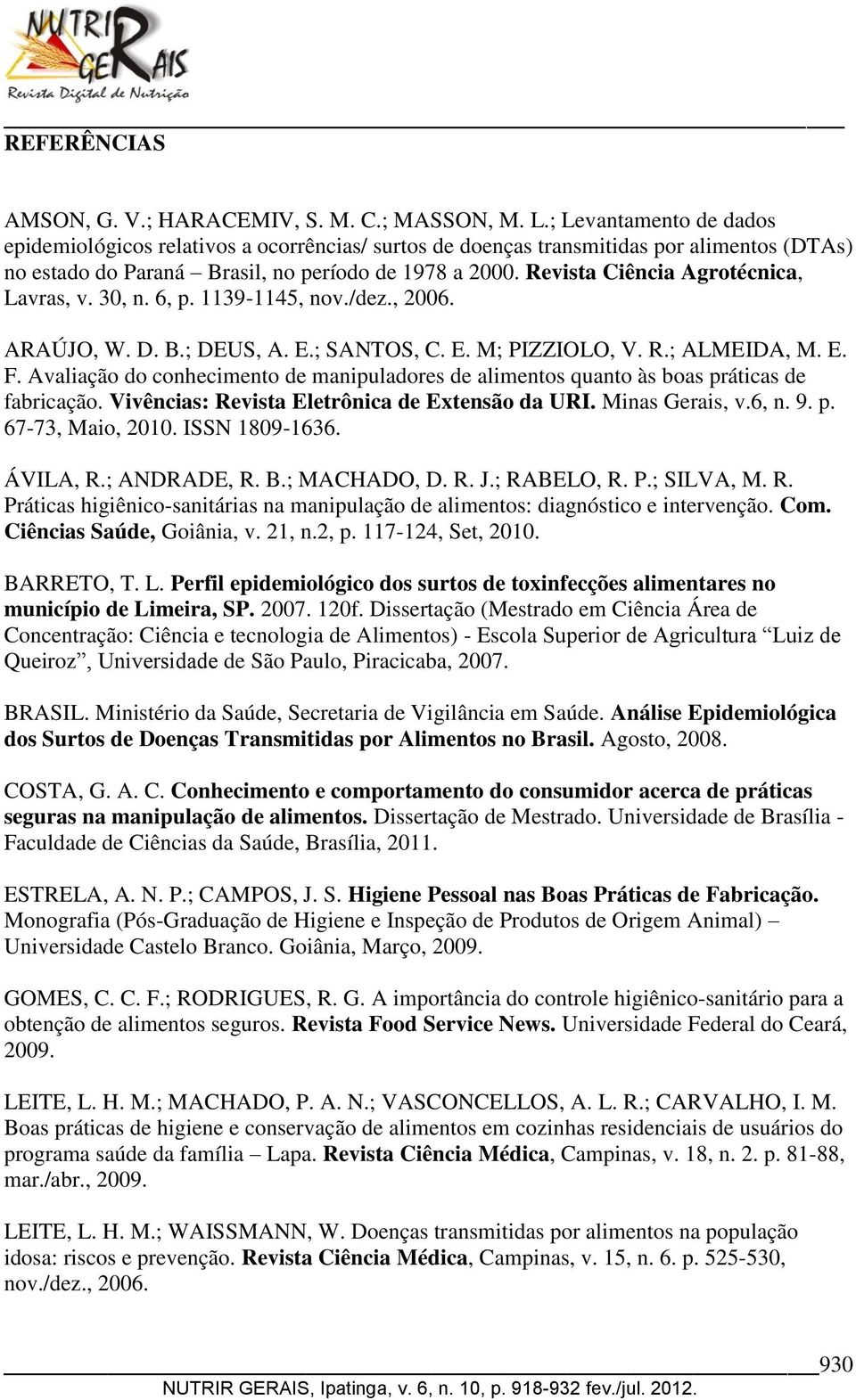 Revista Ciência Agrotécnica, Lavras, v. 30, n. 6, p. 1139-1145, nov./dez., 2006. ARAÚJO, W. D. B.; DEUS, A. E.; SANTOS, C. E. M; PIZZIOLO, V. R.; ALMEIDA, M. E. F.