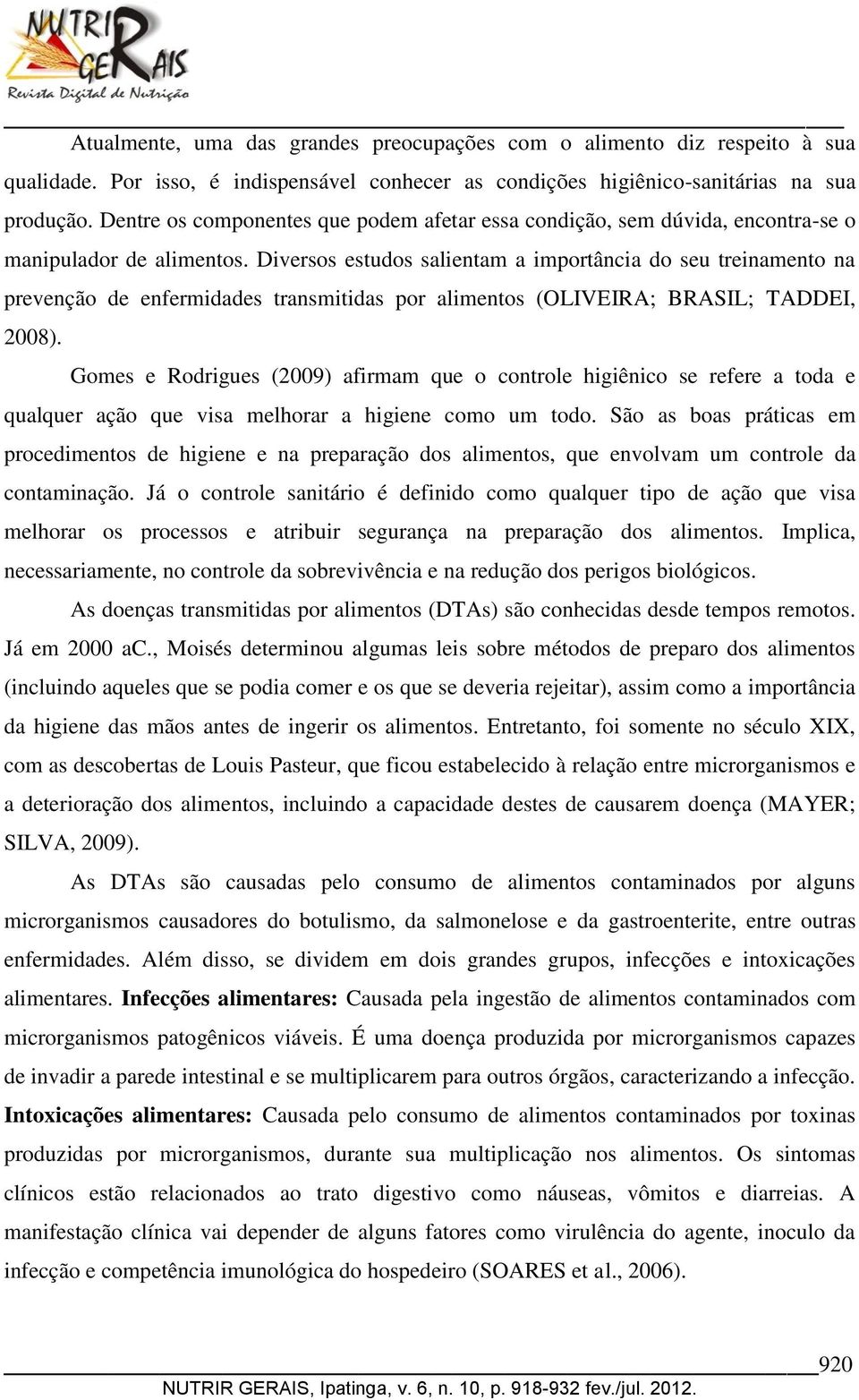 Diversos estudos salientam a importância do seu treinamento na prevenção de enfermidades transmitidas por alimentos (OLIVEIRA; BRASIL; TADDEI, 2008).