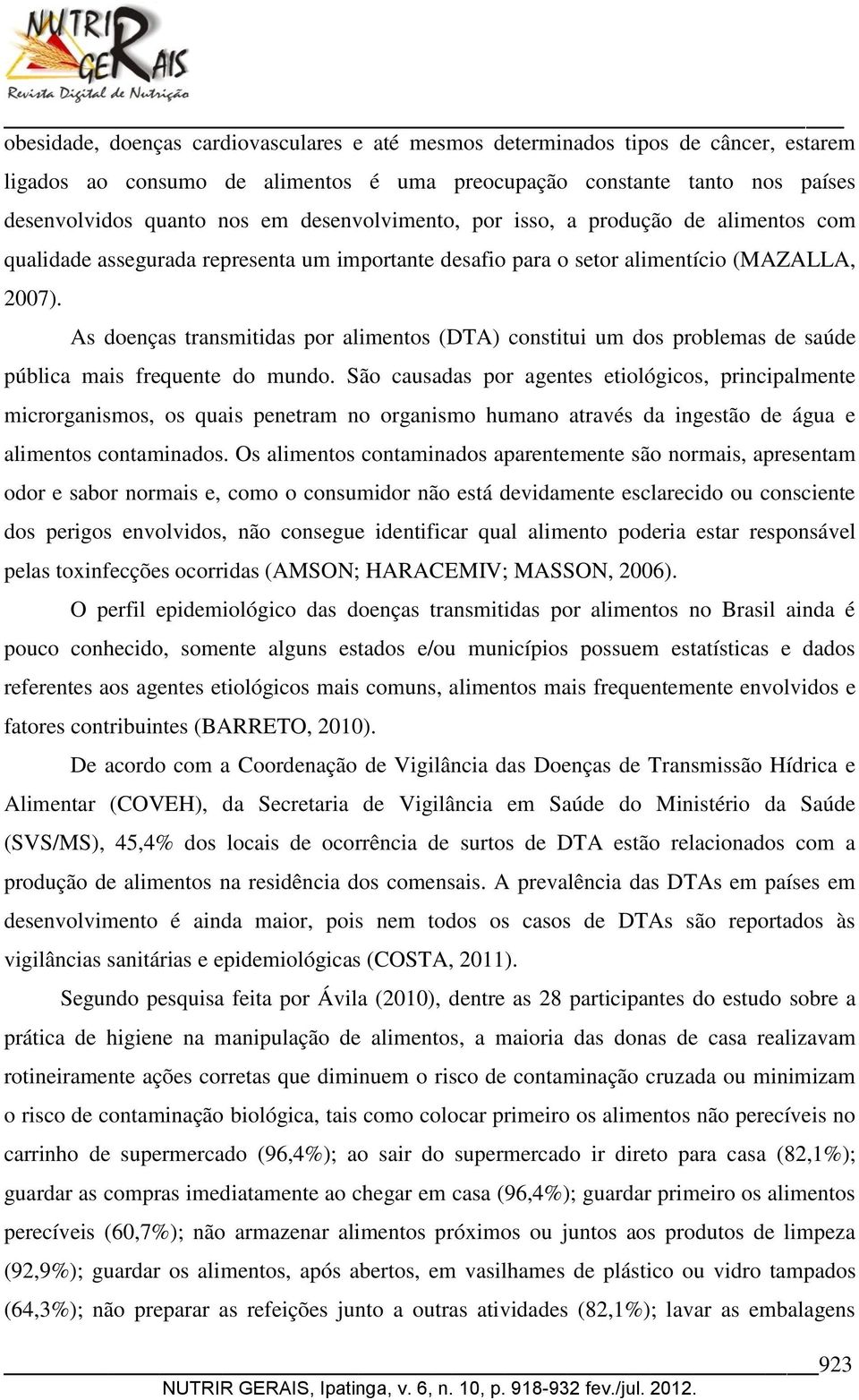 As doenças transmitidas por alimentos (DTA) constitui um dos problemas de saúde pública mais frequente do mundo.