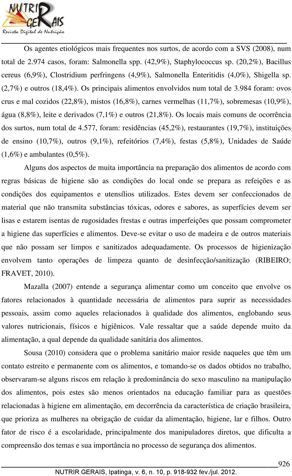 984 foram: ovos crus e mal cozidos (22,8%), mistos (16,8%), carnes vermelhas (11,7%), sobremesas (10,9%), água (8,8%), leite e derivados (7,1%) e outros (21,8%).