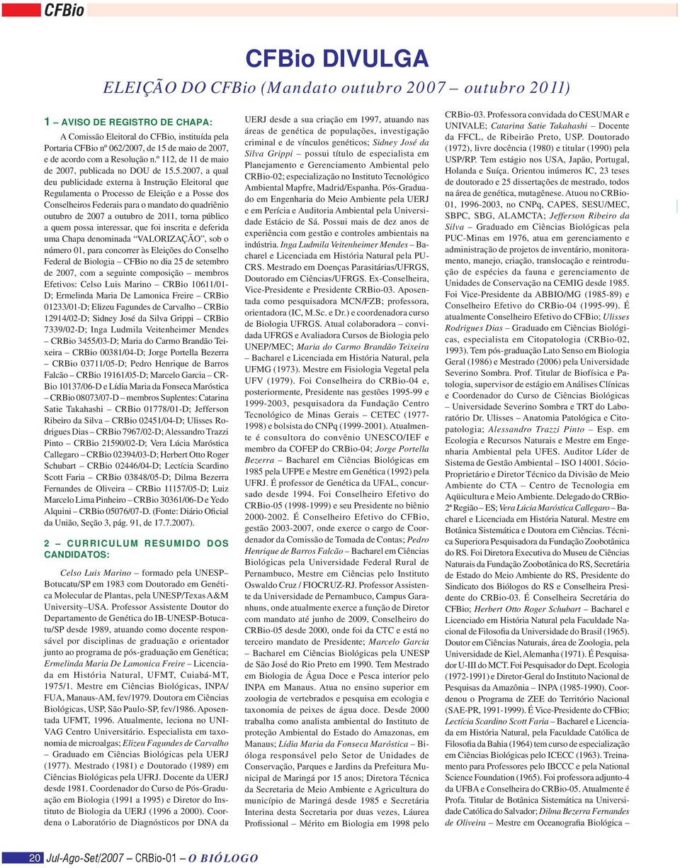 5.2007, a qual deu publicidade externa à Instrução Eleitoral que Regulamenta o Processo de Eleição e a Posse dos Conselheiros Federais para o mandato do quadriênio outubro de 2007 a outubro de 2011,