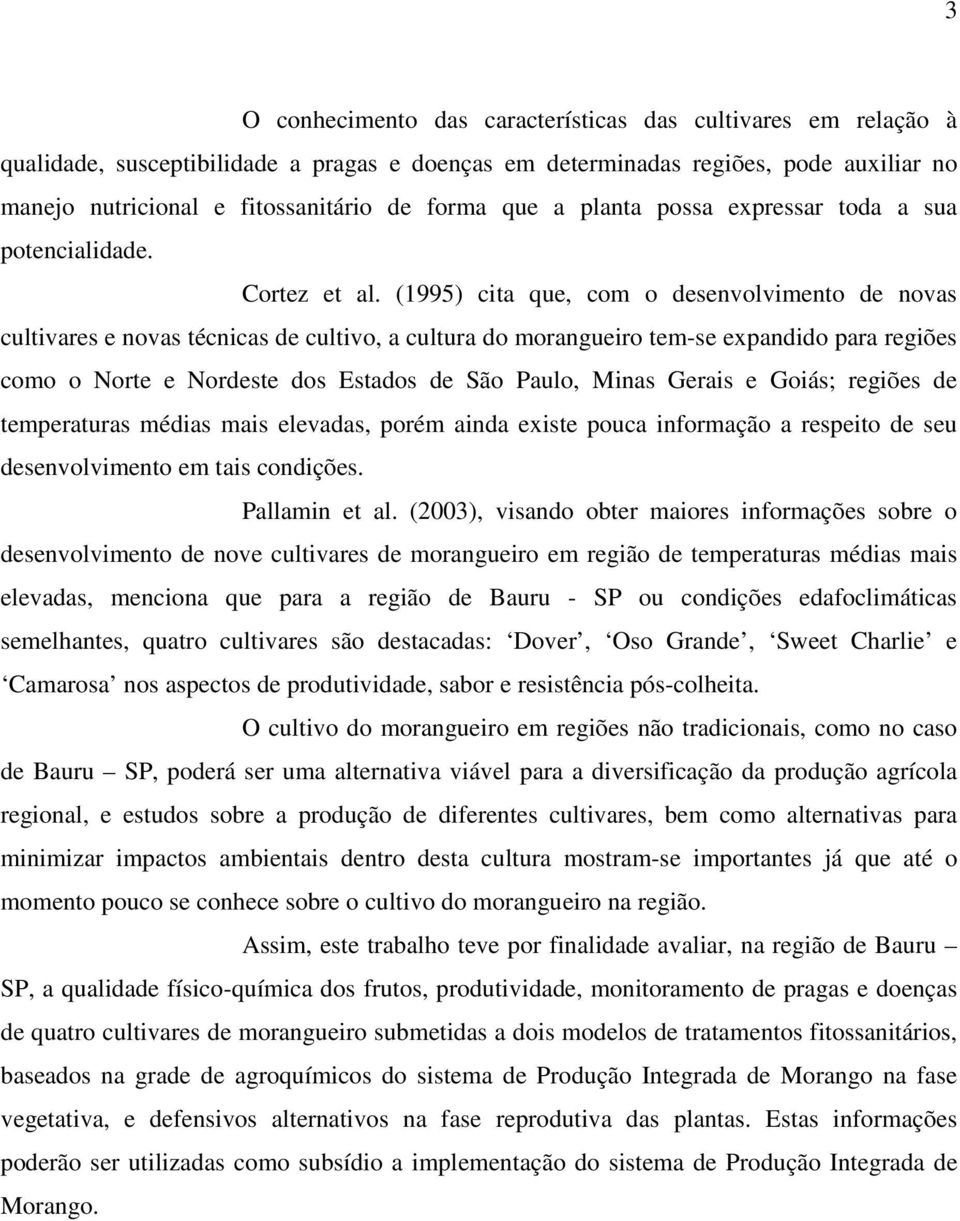 (1995) cita que, com o desenvolvimento de novas cultivares e novas técnicas de cultivo, a cultura do morangueiro tem-se expandido para regiões como o Norte e Nordeste dos Estados de São Paulo, Minas