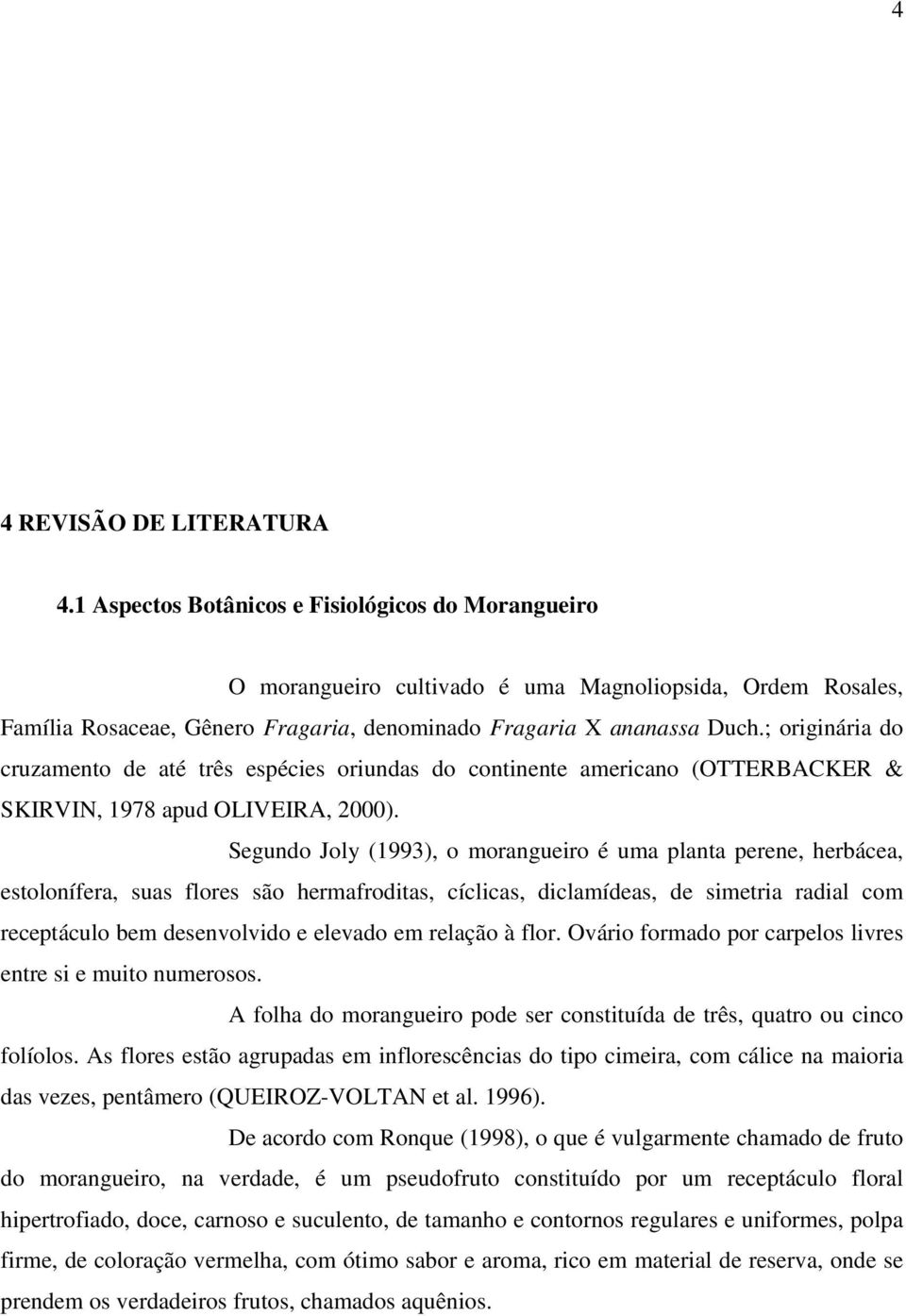 ; originária do cruzamento de até três espécies oriundas do continente americano (OTTERBACKER & SKIRVIN, 1978 apud OLIVEIRA, 2000).