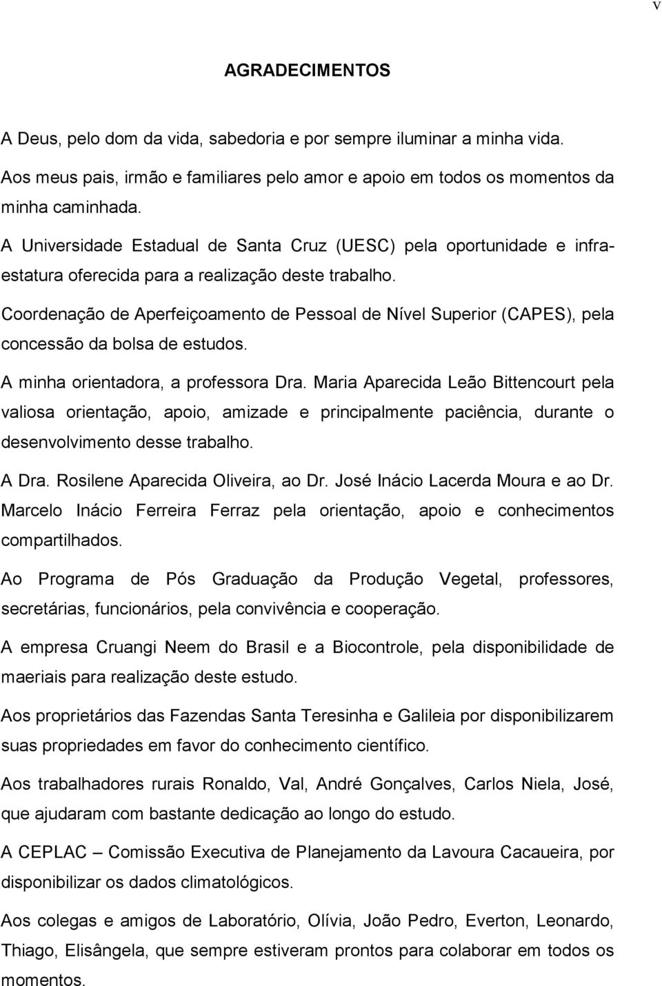 Coordenação de Aperfeiçoamento de Pessoal de Nível Superior (CAPES), pela concessão da bolsa de estudos. A minha orientadora, a professora Dra.