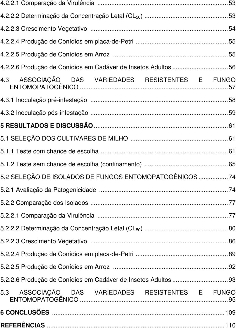 ..59 5 RESULTADOS E DISCUSSÃO...61 5.1 SELEÇÃO DOS CULTIVARES DE MILHO...61 5.1.1 Teste com chance de escolha...61 5.1.2 Teste sem chance de escolha (confinamento)...65 5.