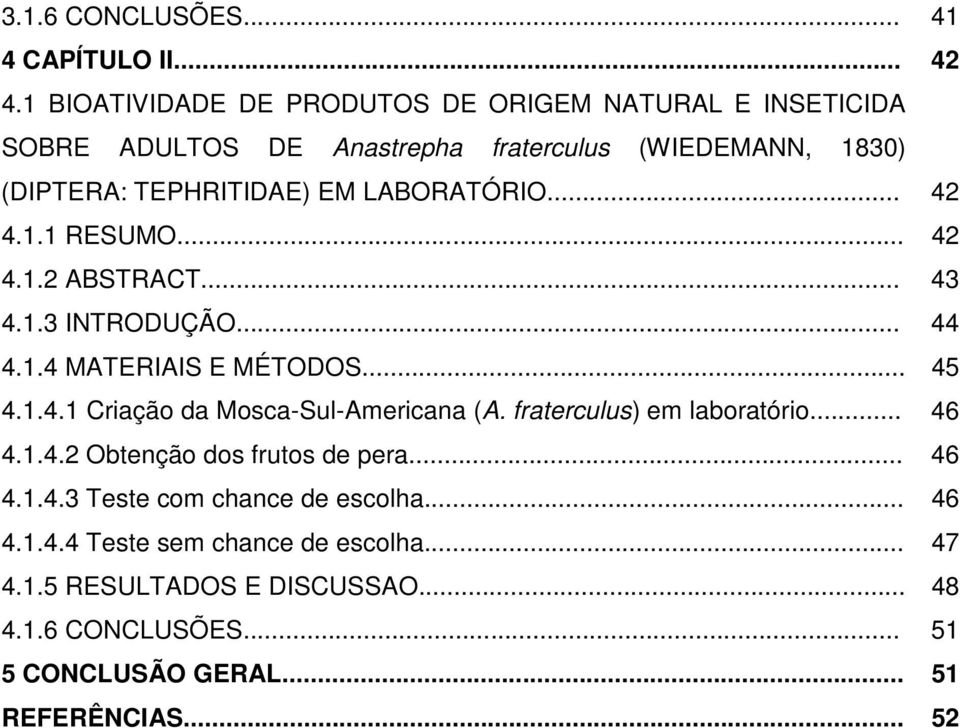 LABORATÓRIO... 42 4.1.1 RESUMO... 42 4.1.2 ABSTRACT... 43 4.1.3 INTRODUÇÃO... 44 4.1.4 MATERIAIS E MÉTODOS... 45 4.1.4.1 Criação da Mosca-Sul-Americana (A.