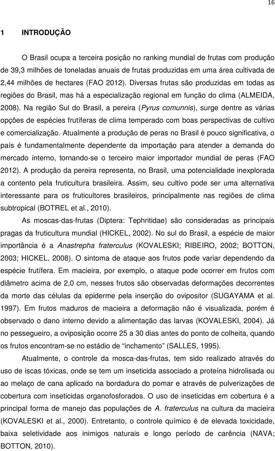 Na região Sul do Brasil, a pereira (Pyrus comunnis), surge dentre as várias opções de espécies frutíferas de clima temperado com boas perspectivas de cultivo e comercialização.