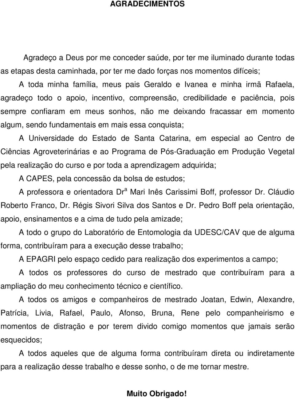 sendo fundamentais em mais essa conquista; A Universidade do Estado de Santa Catarina, em especial ao Centro de Ciências Agroveterinárias e ao Programa de Pós-Graduação em Produção Vegetal pela