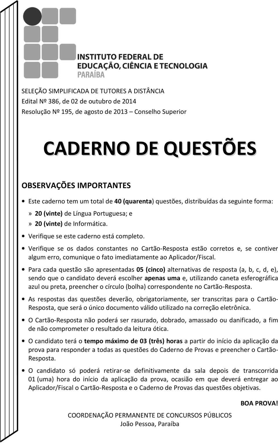 Verifique se os dados constantes no Cartão-Resposta estão corretos e, se contiver algum erro, comunique o fato imediatamente ao Aplicador/Fiscal.