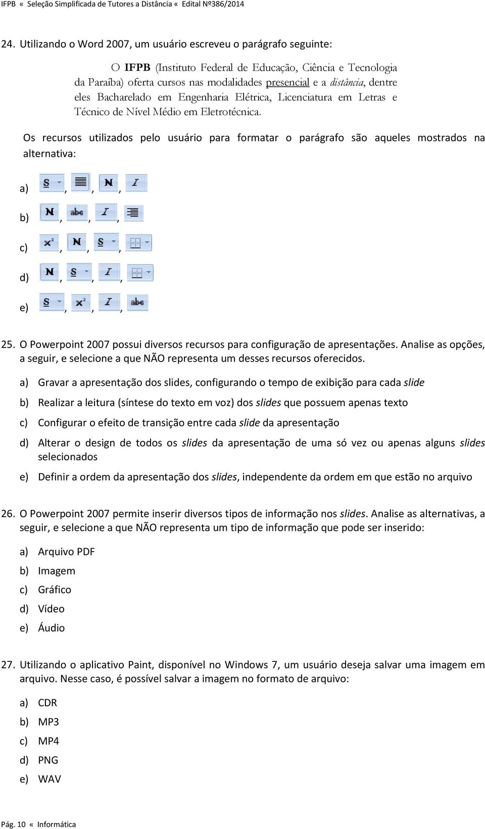 dentre eles Bacharelado em Engenharia Elétrica, Licenciatura em Letras e Técnico de Nível Médio em Eletrotécnica.