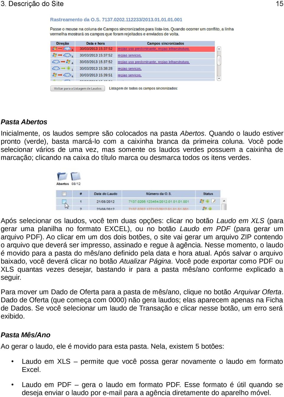 Após selecionar os laudos, você tem duas opções: clicar no botão Laudo em XLS (para gerar uma planilha no formato EXCEL), ou no botão Laudo em PDF (para gerar um arquivo PDF).