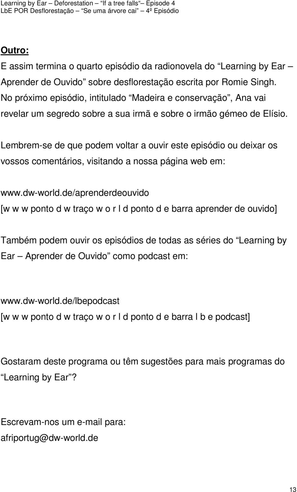 Lembrem-se de que podem voltar a ouvir este episódio ou deixar os vossos comentários, visitando a nossa página web em: www.dw-world.