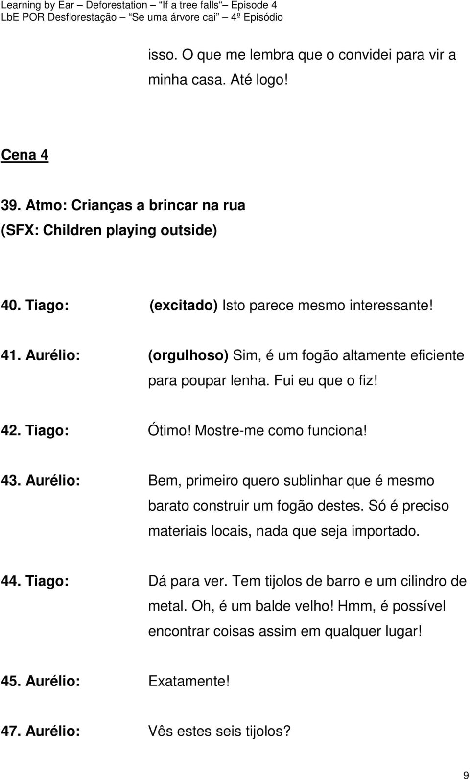 Mostre-me como funciona! 43. Aurélio: Bem, primeiro quero sublinhar que é mesmo barato construir um fogão destes. Só é preciso materiais locais, nada que seja importado. 44.