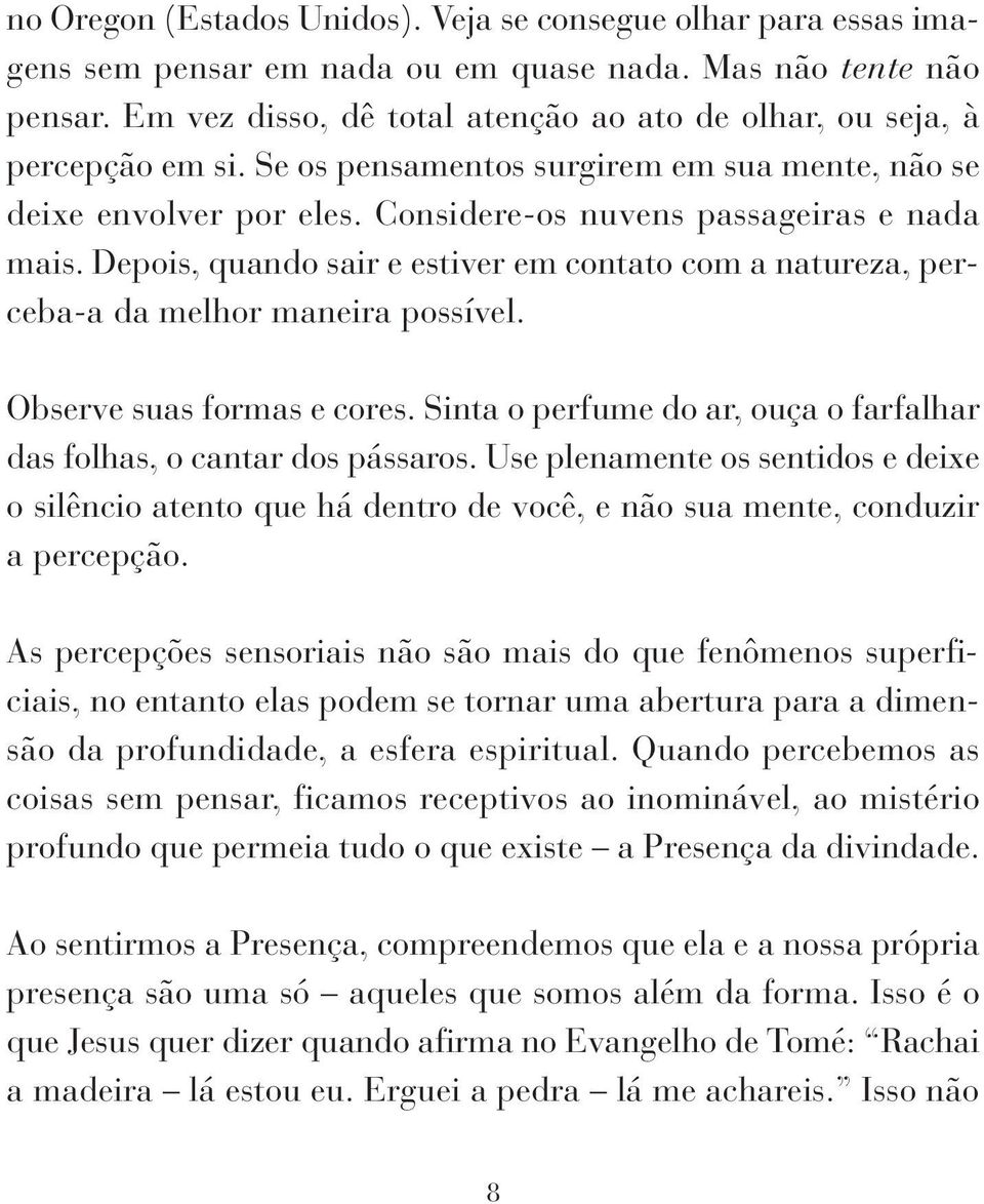 Depois, quando sair e estiver em contato com a natureza, perceba-a da melhor maneira possível. Observe suas formas e cores. Sinta o perfume do ar, ouça o farfalhar das folhas, o cantar dos pássaros.