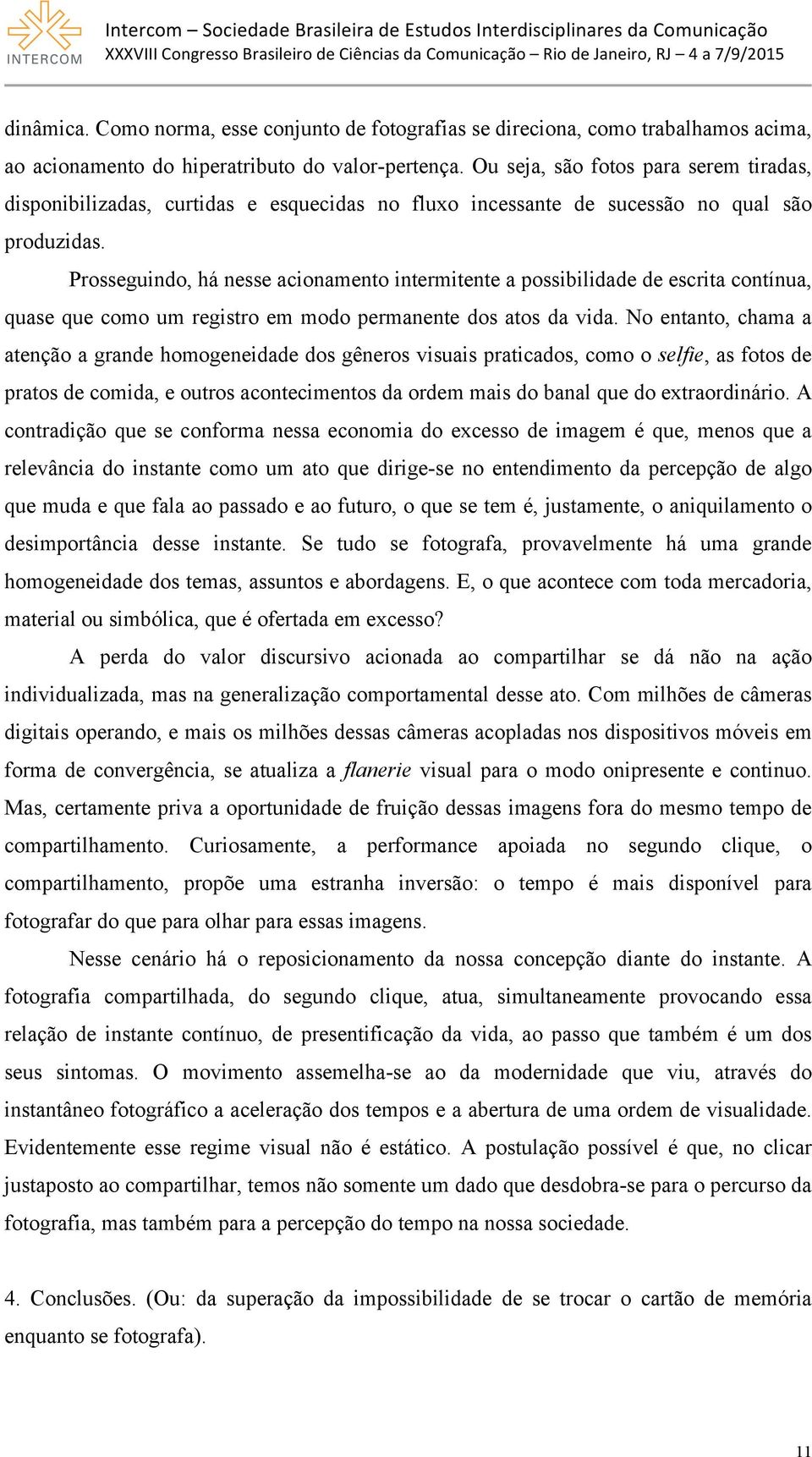 Prosseguindo, há nesse acionamento intermitente a possibilidade de escrita contínua, quase que como um registro em modo permanente dos atos da vida.