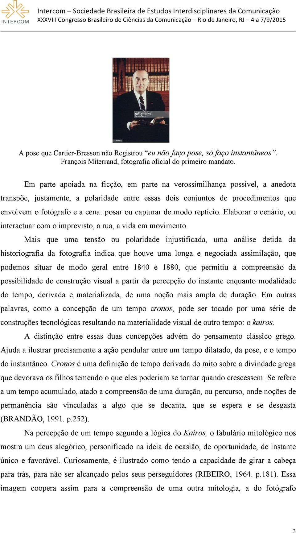 capturar de modo reptício. Elaborar o cenário, ou interactuar com o imprevisto, a rua, a vida em movimento.