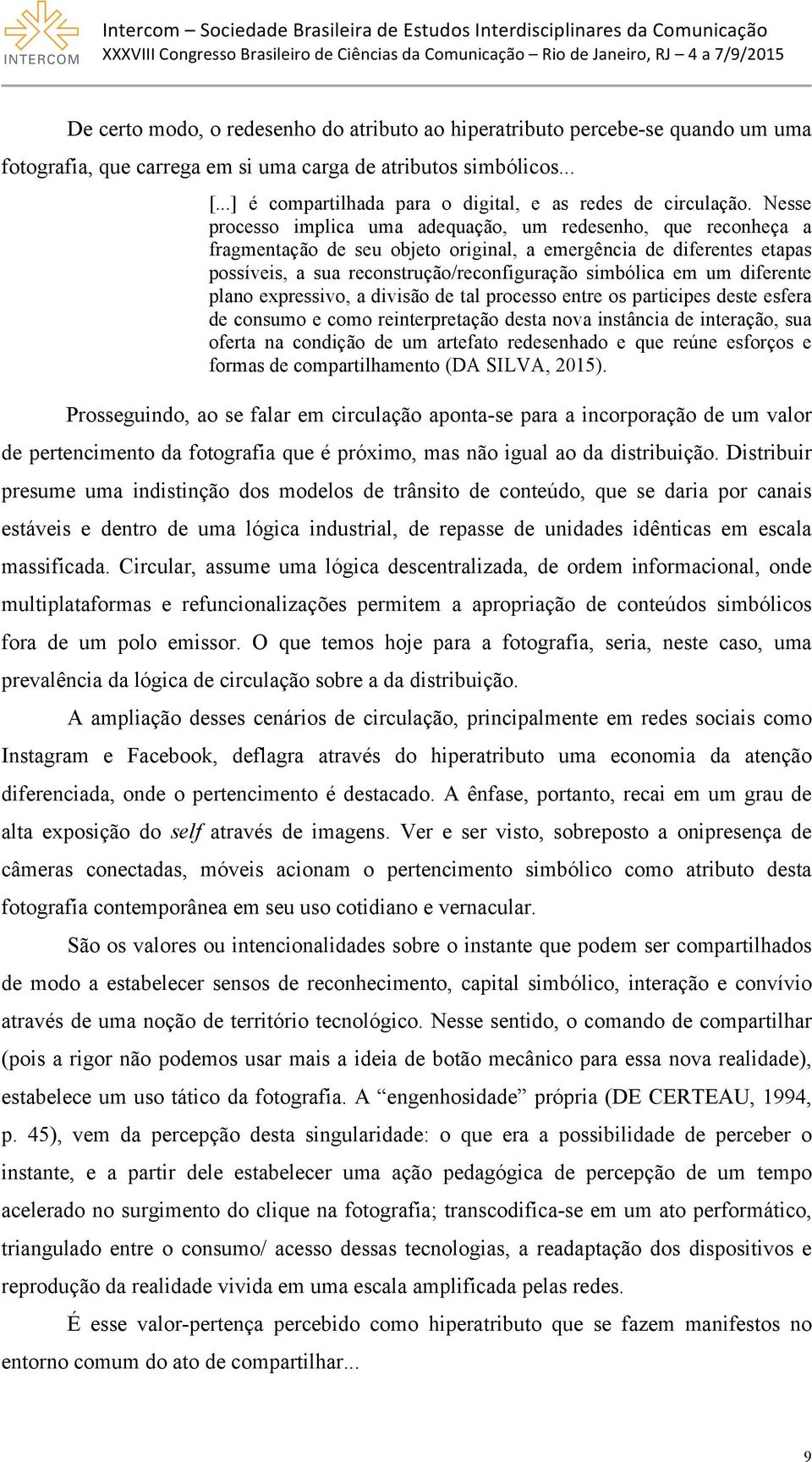 Nesse processo implica uma adequação, um redesenho, que reconheça a fragmentação de seu objeto original, a emergência de diferentes etapas possíveis, a sua reconstrução/reconfiguração simbólica em um