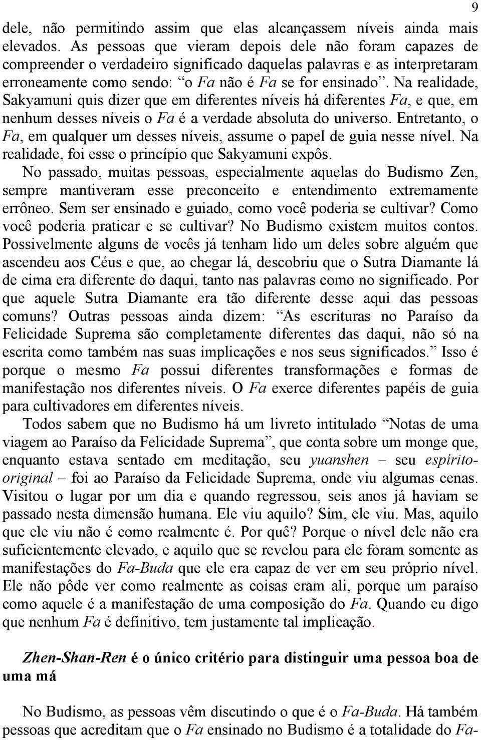 Na realidade, Sakyamuni quis dizer que em diferentes níveis há diferentes Fa, e que, em nenhum desses níveis o Fa é a verdade absoluta do universo.