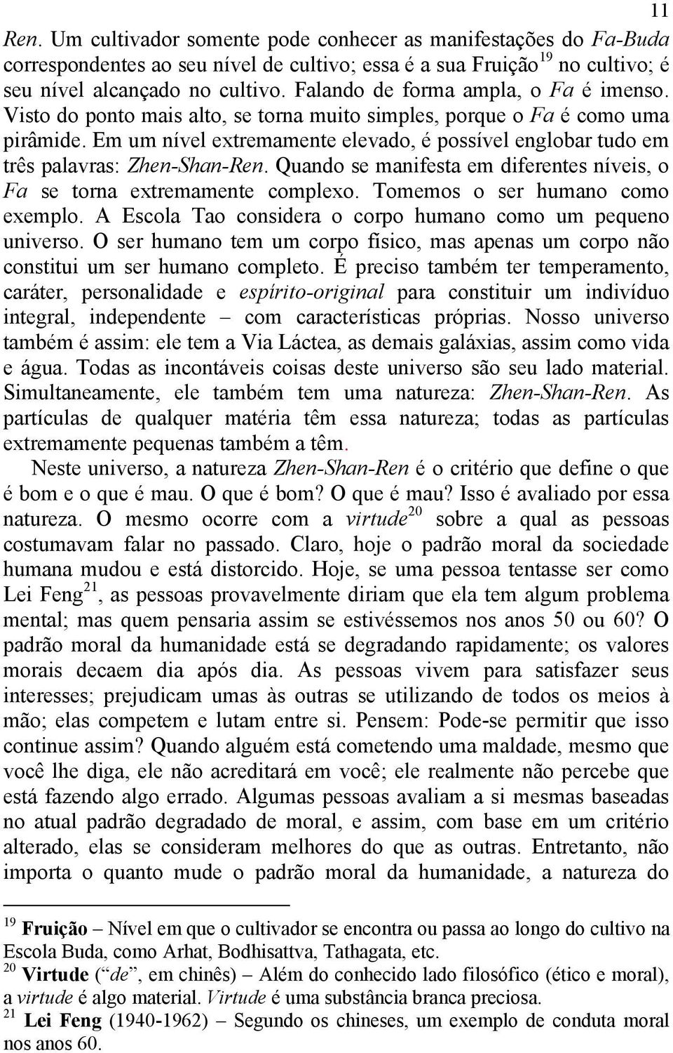 Em um nível extremamente elevado, é possível englobar tudo em três palavras: Zhen-Shan-Ren. Quando se manifesta em diferentes níveis, o Fa se torna extremamente complexo.