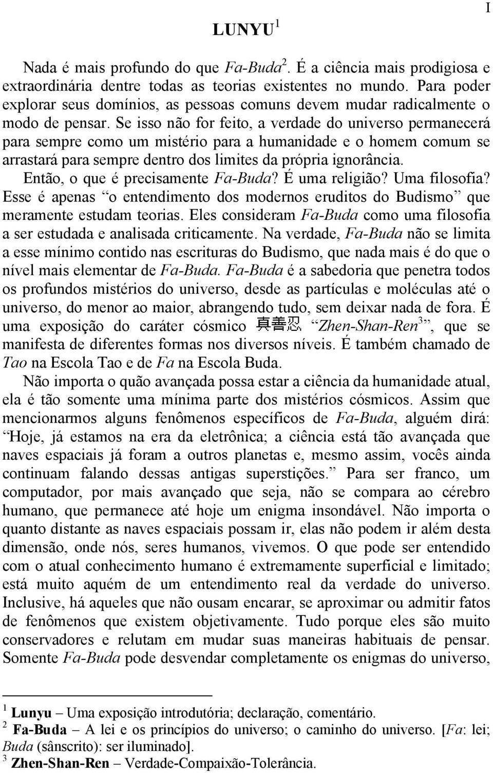 Se isso não for feito, a verdade do universo permanecerá para sempre como um mistério para a humanidade e o homem comum se arrastará para sempre dentro dos limites da própria ignorância.